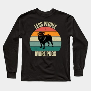 Embrace the Pug Love: Less People, More Pugs Long Sleeve T-Shirt